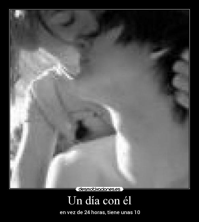 Un día con él - en vez de 24 horas, tiene unas 10
