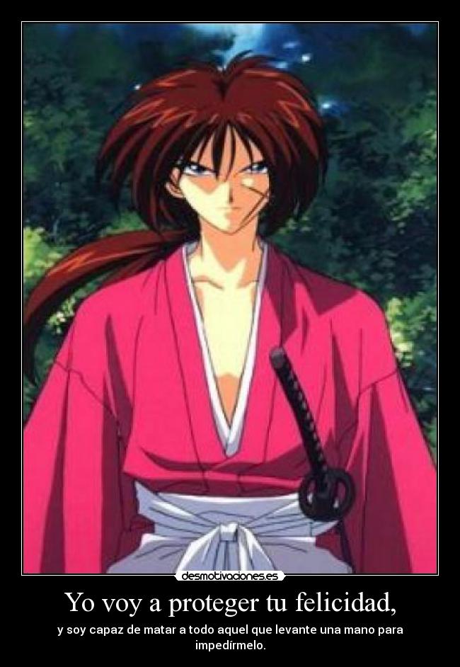 Yo voy a proteger tu felicidad, - y soy capaz de matar a todo aquel que levante una mano para impedírmelo.