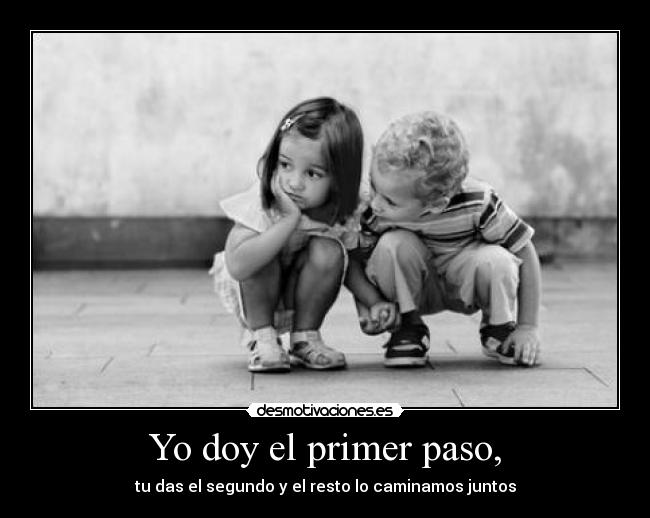 Yo doy el primer paso, -