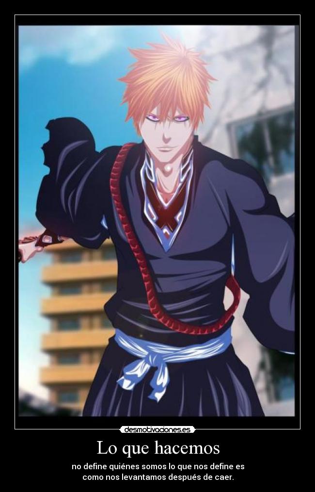 Lo que hacemos - no define quiénes somos lo que nos define es
como nos levantamos después de caer.