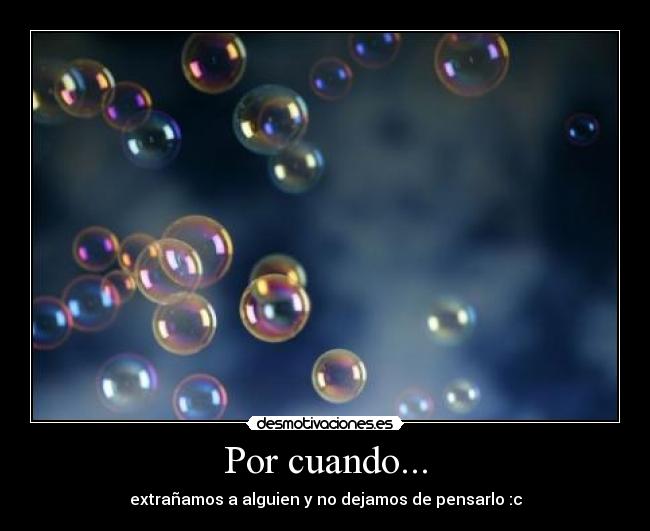 Por cuando... - extrañamos a alguien y no dejamos de pensarlo :c