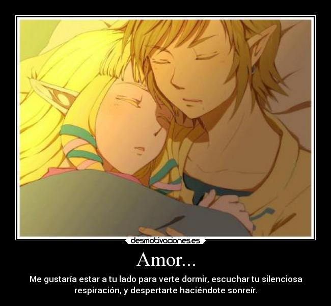 Amor... - Me gustaría estar a tu lado para verte dormir, escuchar tu silenciosa
respiración, y despertarte haciéndote sonreír.