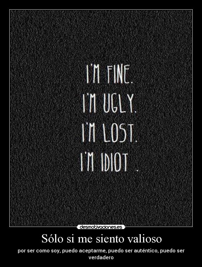 Sólo si me siento valioso - por ser como soy, puedo aceptarme, puedo ser auténtico, puedo ser verdadero