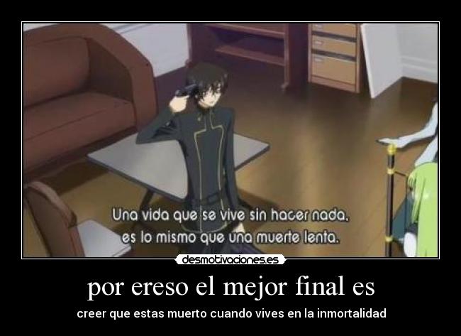 por ereso el mejor final es - creer que estas muerto cuando vives en la inmortalidad