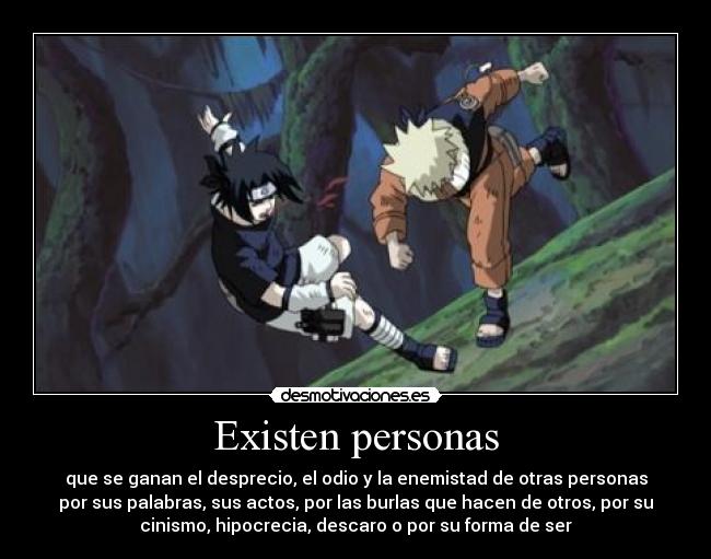 Existen personas - que se ganan el desprecio, el odio y la enemistad de otras personas
por sus palabras, sus actos, por las burlas que hacen de otros, por su
cinismo, hipocrecia, descaro o por su forma de ser