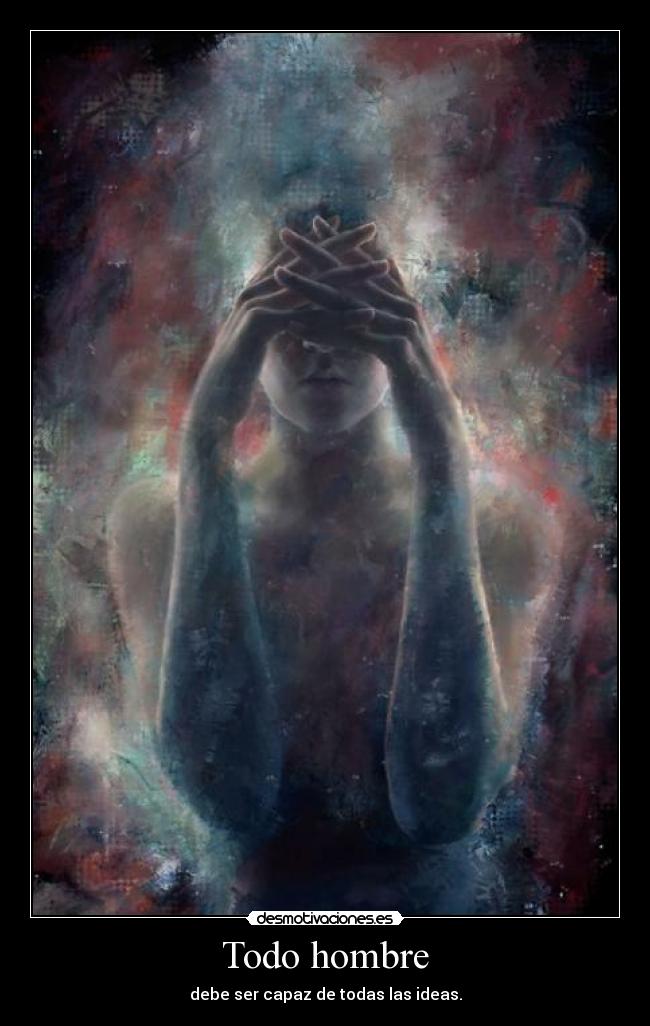 Todo hombre - debe ser capaz de todas las ideas.