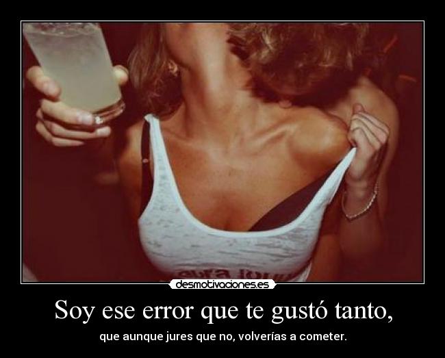 Soy ese error que te gustó tanto, - 