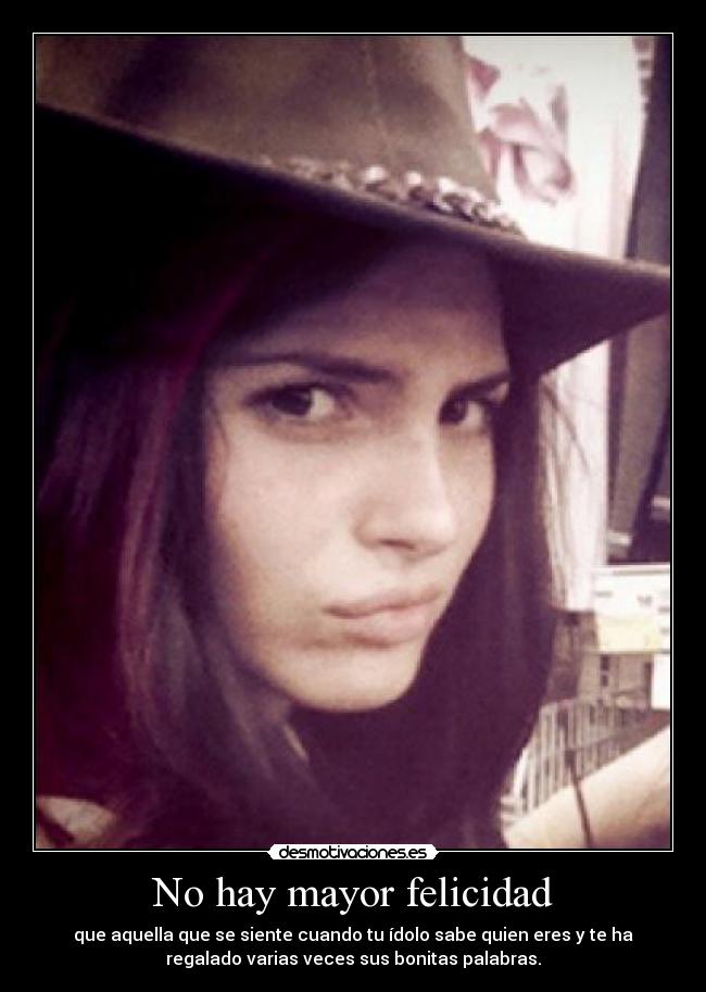 No hay mayor felicidad - que aquella que se siente cuando tu ídolo sabe quien eres y te ha
regalado varias veces sus bonitas palabras.