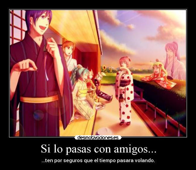 carteles amigos diviertes tiempo pasa rapido aun mas con amigos momentos anime los vocaloid otaku desmotivaciones