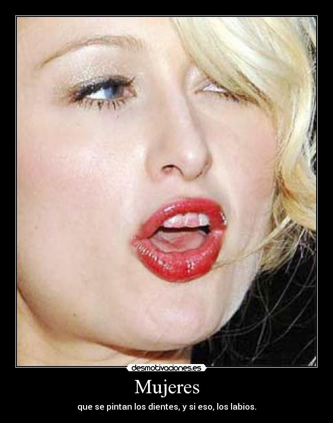 Mujeres - que se pintan los dientes, y si eso, los labios.