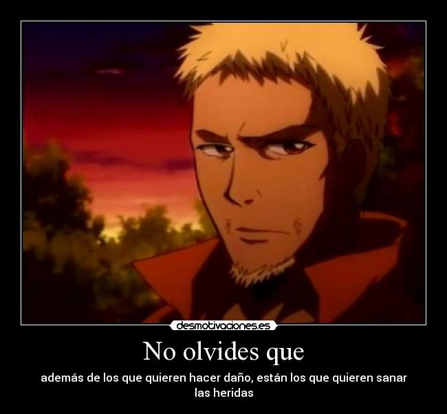 No olvides que - además de los que quieren hacer daño, están los que quieren sanar las heridas