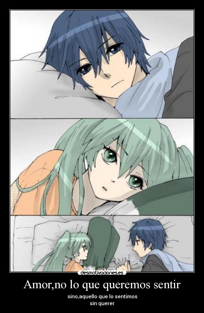 Amor,no lo que queremos sentir - sino,aquello que lo sentimos
sin querer