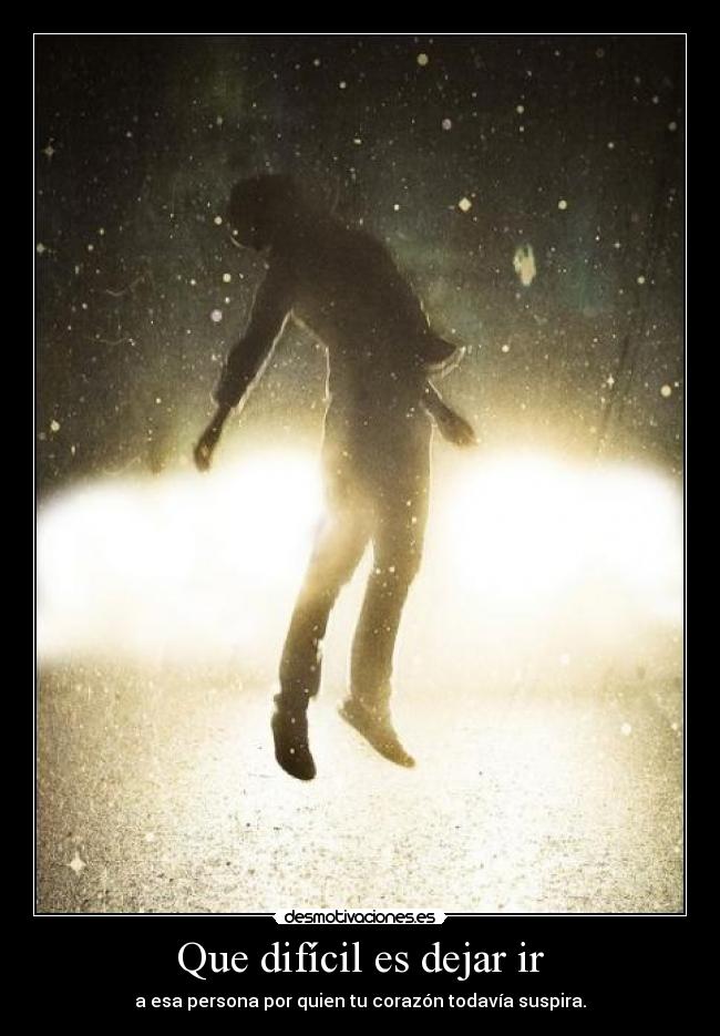Que difícil es dejar ir -