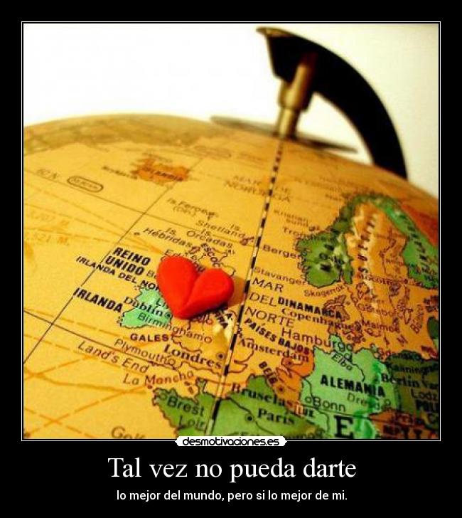 Tal vez no pueda darte - lo mejor del mundo, pero si lo mejor de mi.