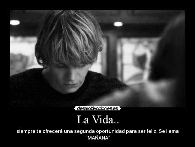 La Vida.. - siempre te ofrecerá una segunda oportunidad para ser feliz. Se llama MAÑANA
