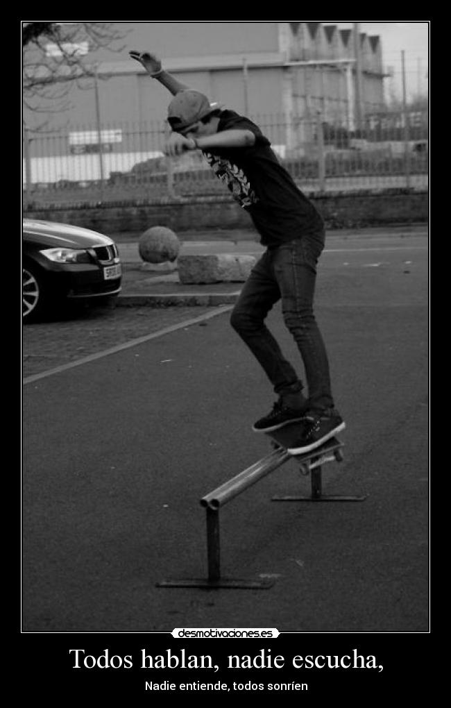 Todos hablan, nadie escucha, -