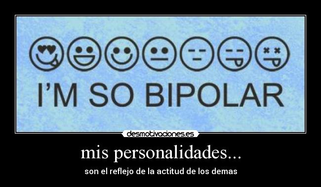 mis personalidades... - son el reflejo de la actitud de los demas