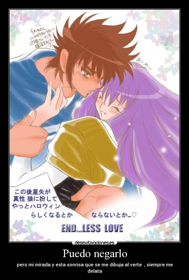 Puedo negarlo - pero mi mirada y esta sonrisa que se me dibuja al verte  , siempre me delata