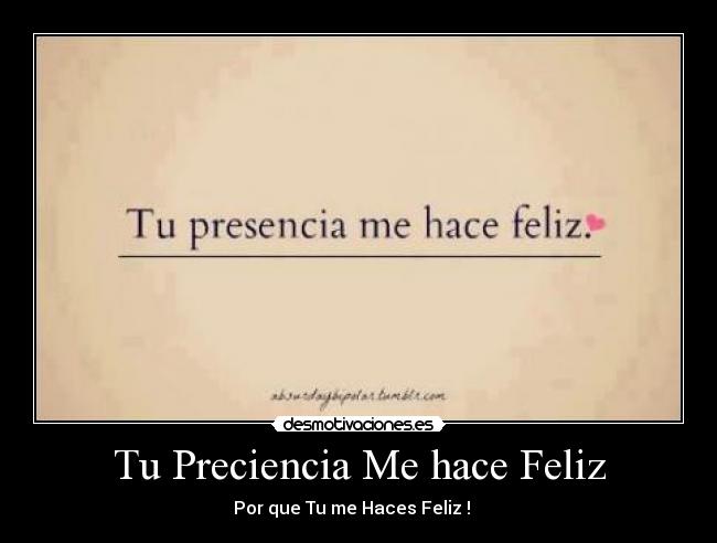 Tu Preciencia Me hace Feliz - Por que Tu me Haces Feliz ! ♥♥♥