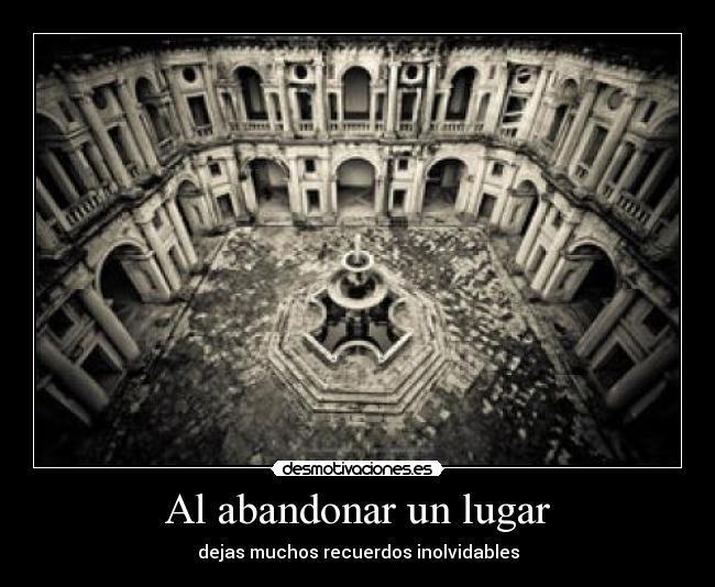 Al abandonar un lugar - dejas muchos recuerdos inolvidables