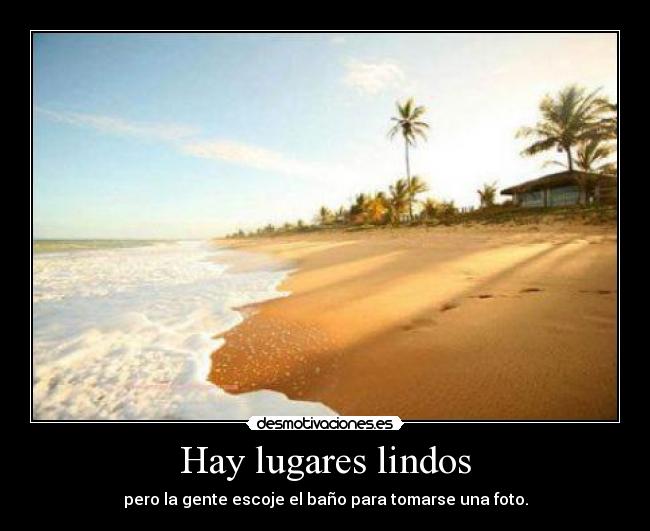 Hay lugares lindos - pero la gente escoje el baño para tomarse una foto.