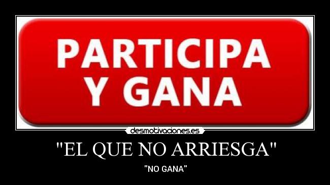 EL QUE NO ARRIESGA -
