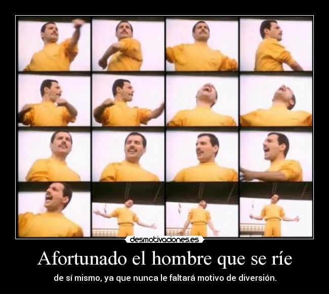 Afortunado el hombre que se ríe - de sí mismo, ya que nunca le faltará motivo de diversión.