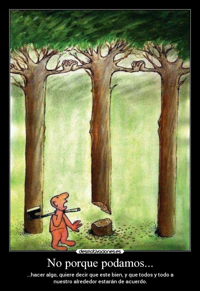 No porque podamos... - ...hacer algo, quiere decir que este bien, y que todos y todo a
nuestro alrededor estarán de acuerdo.