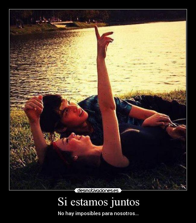 Si estamos juntos - No hay imposibles para nosotros...