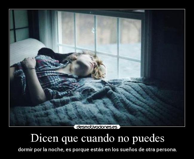 Dicen que cuando no puedes - dormir por la noche, es porque estás en los sueños de otra persona.