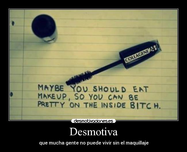 Desmotiva - que mucha gente no puede vivir sin el maquillaje