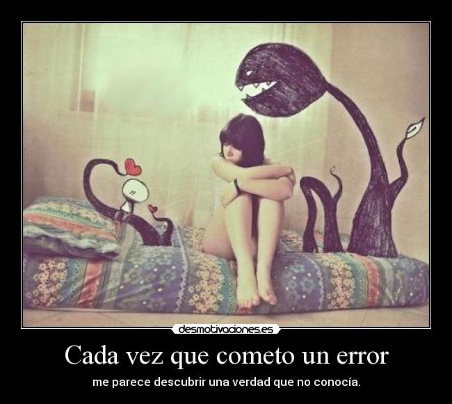 Cada vez que cometo un error - me parece descubrir una verdad que no conocía.