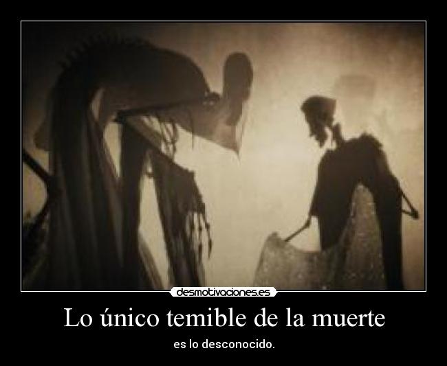 Lo único temible de la muerte - es lo desconocido.