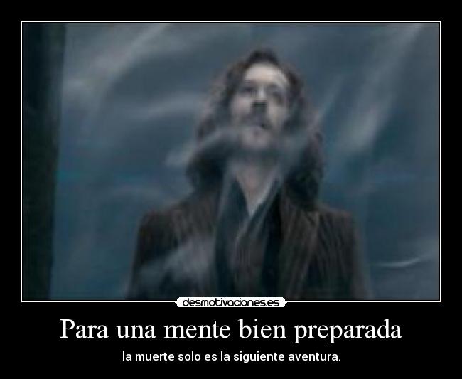 Para una mente bien preparada - la muerte solo es la siguiente aventura.