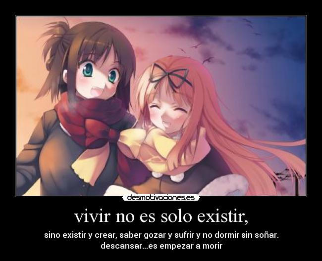 vivir no es solo existir, - sino existir y crear, saber gozar y sufrir y no dormir sin soñar.
descansar...es empezar a morir