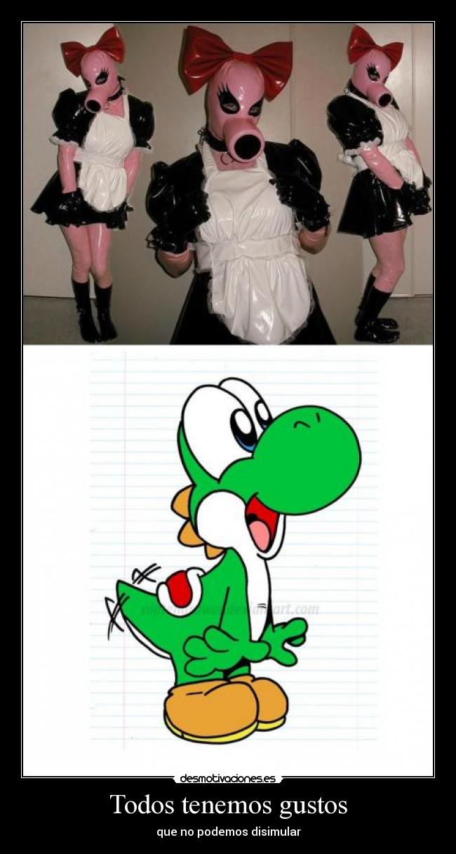 Todos tenemos gustos - que no podemos disimular