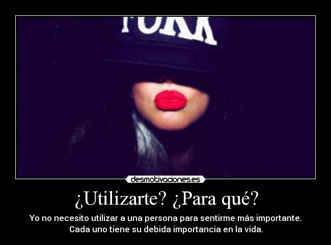¿Utilizarte? ¿Para qué? -