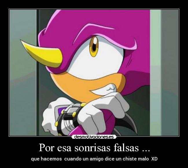 Por esa sonrisas falsas ... - que hacemos cuando un amigo dice un chiste malo XD