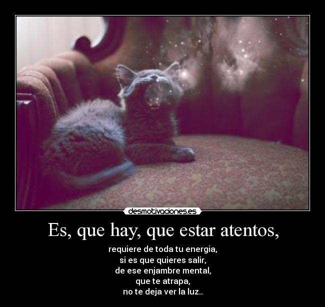 Es, que hay, que estar atentos, -