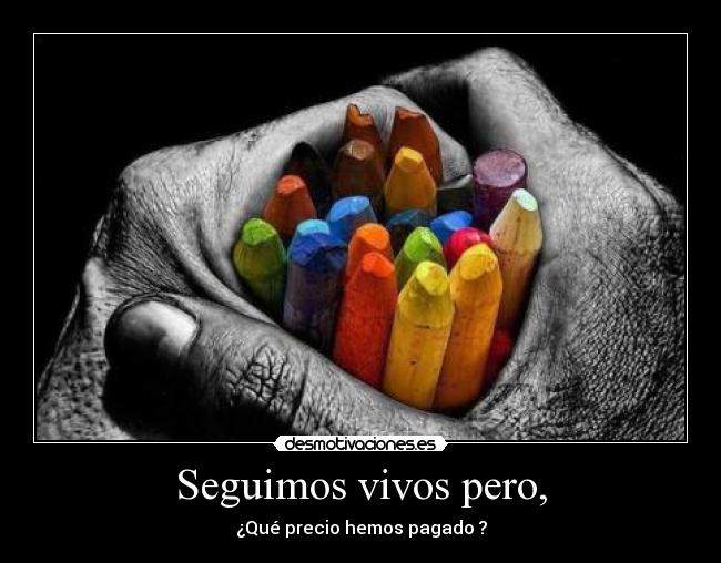 Seguimos vivos pero, - ¿Qué precio hemos pagado ?
