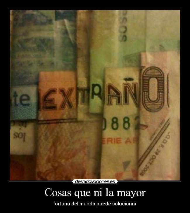 Cosas que ni la mayor - fortuna del mundo puede solucionar