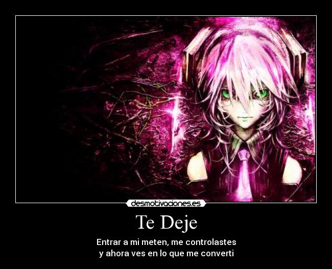 Te Deje - Entrar a mi meten, me controlastes
y ahora ves en lo que me converti