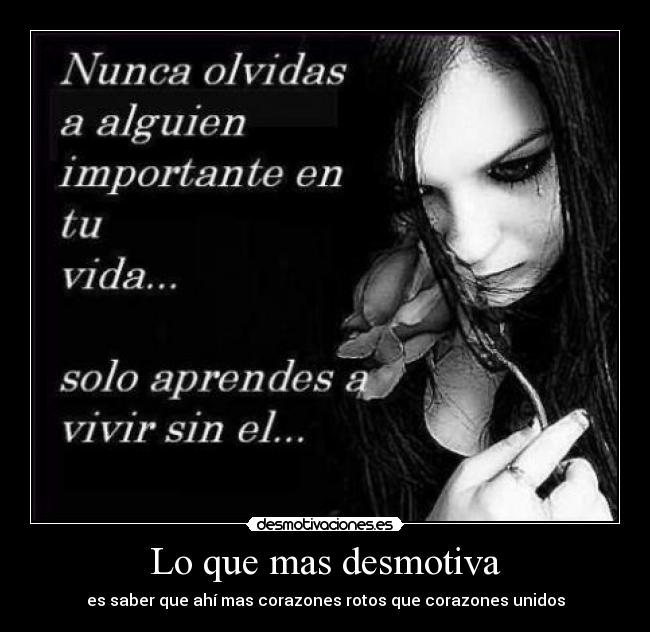 Lo que mas desmotiva - es saber que ahí mas corazones rotos que corazones unidos