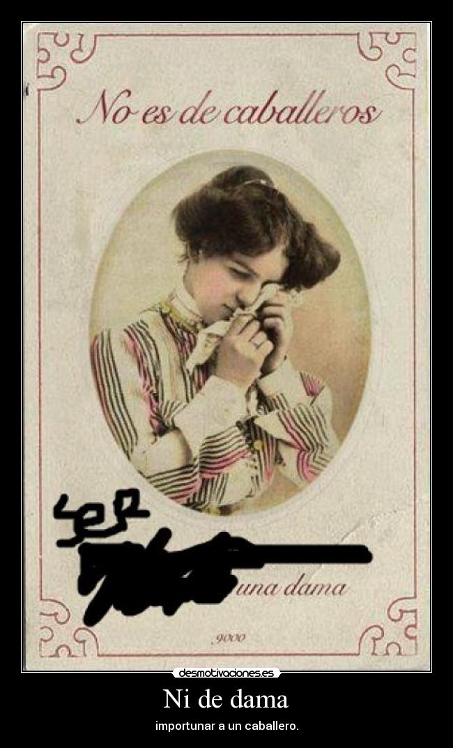 Ni de dama - importunar a un caballero.