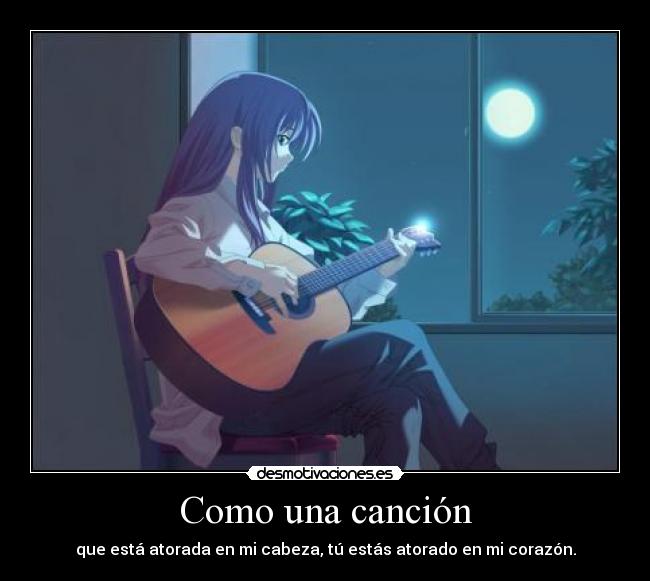 Como una canción - que está atorada en mi cabeza, tú estás atorado en mi corazón.