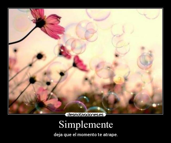 Simplemente - deja que el momento te atrape.