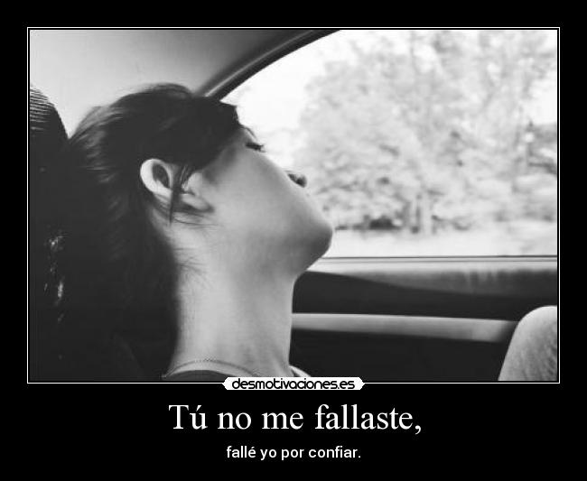 Tú no me fallaste, -