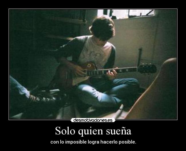 Solo quien sueña - con lo imposible logra hacerlo posible.