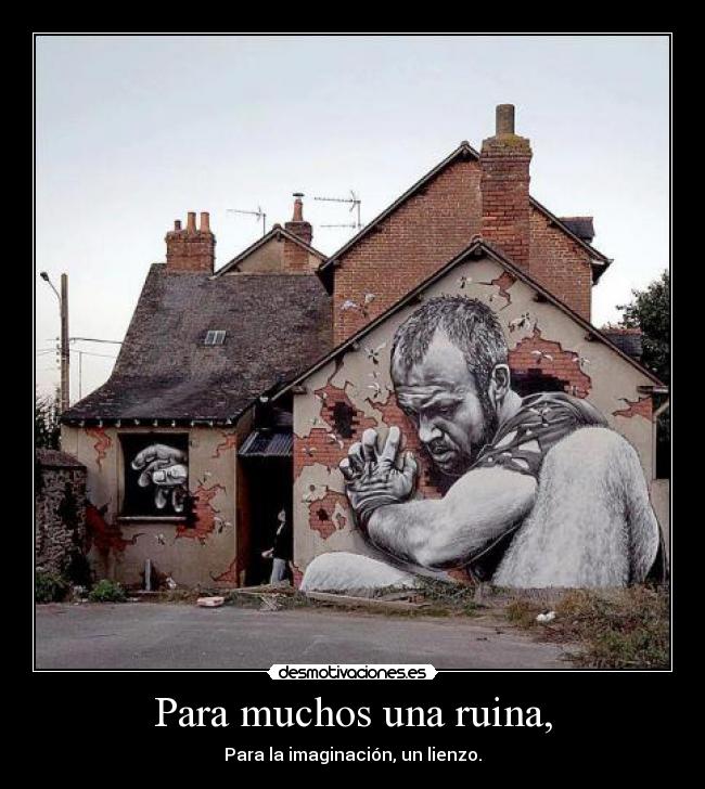 Para muchos una ruina, - Para la imaginación, un lienzo.