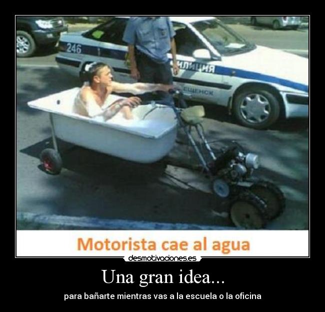 Una gran idea... - para bañarte mientras vas a la escuela o la oficina